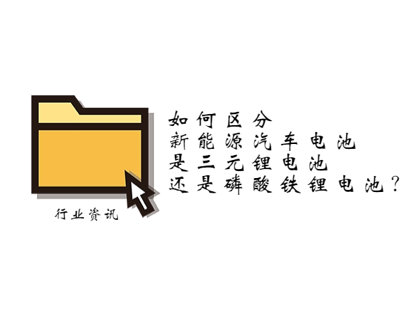 若何辨别新能源汽车电池是三元锂电池仍是磷酸铁锂电池？